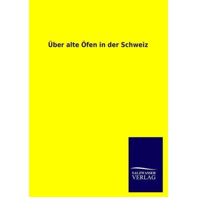 Über alte Öfen in der Schweiz, Taschenbuch von , Salzwasser, 978-3-8460-3141-4