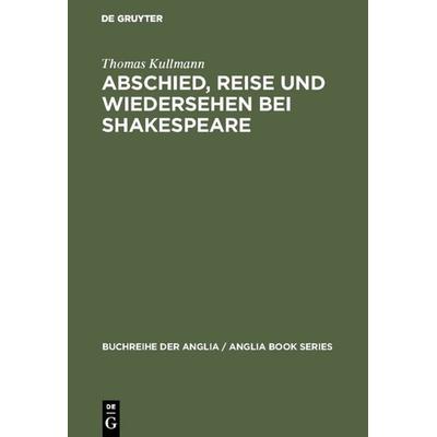 Abschied, Reise und Wiedersehen bei Shakespeare, Gebundene Ausgabe von Thomas Kullmann, De Gruyter, 978-3-484-42129-5