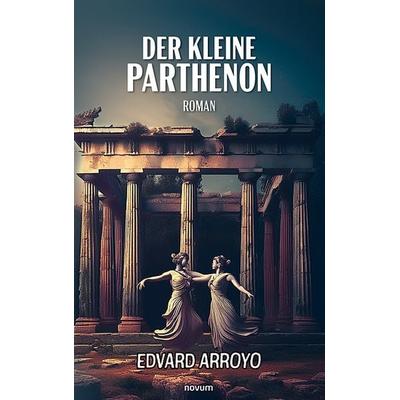 Der kleine Parthenon, Gebundene Ausgabe von Edvard Arroyo, Novum Verlag, 978-3-99130-765-5