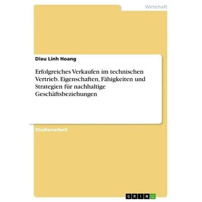 Erfolgreiches Verkaufen im technischen Vertrieb. Eigenschaften, Fähigkeiten und Strategien für nachhaltige Geschäftsbeziehungen, Taschenbuch von Dieu
