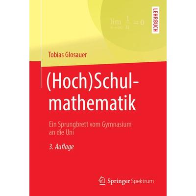 (Hoch)Schulmathematik, Taschenbuch von Tobias Glosauer, Springer Fachmedien Wiesbaden GmbH, 978-3-658-24573-3