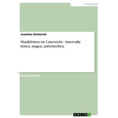 Musikhören im Unterricht - Intervalle hören, singen, aufschreiben, Taschenbuch von Joachim Dieterich, GRIN, 978-3-638-77825-1