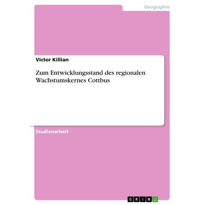 Zum Entwicklungsstand des regionalen Wachstumskernes Cottbus, Taschenbuch von Victor Killian, GRIN, 978-3-656-24403-5
