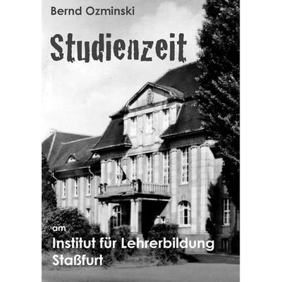 Studienzeit am Institut für Lehrerbildung Staßfurt, Taschenbuch von Bernd Ozminski, BoD – Books on Demand, 978-3-8482-0014-6