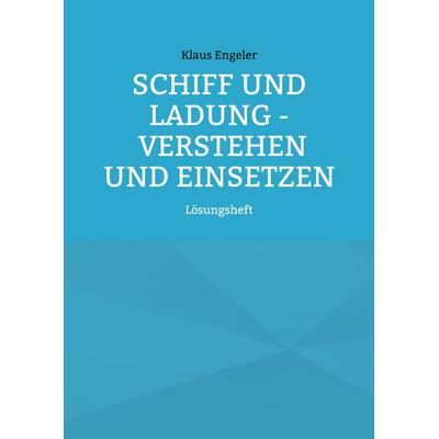 Schiff und Ladung - Verstehen und Einsetzen, Taschenbuch von Klaus Engeler, BoD – Books on Demand, 978-3-7557-3060-6