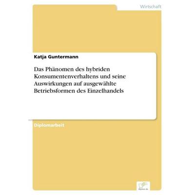 Das Phänomen des hybriden Konsumentenverhaltens und seine Auswirkungen auf ausgewählte Betriebsformen des Einzelhandels, Taschenbuch von Katja