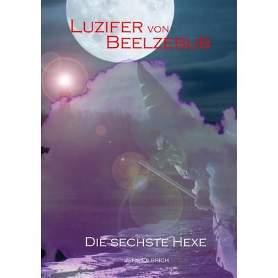 Luzifer von Beelzebub - Die sechste Hexe, Taschenbuch von Jens Olbrich, BoD – Books on Demand, 978-3-7528-8053-3