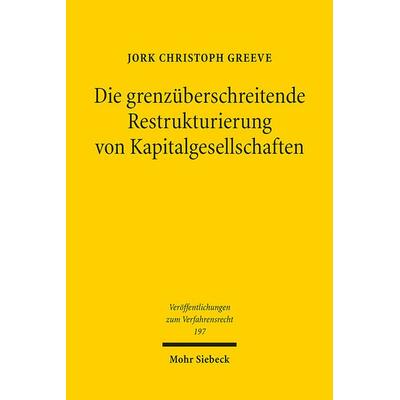 Die grenzüberschreitende Restrukturierung von Kapitalgesellschaften, Taschenbuch von Jork Christoph Greeve, Mohr Siebeck, 978-3-16-162484-1
