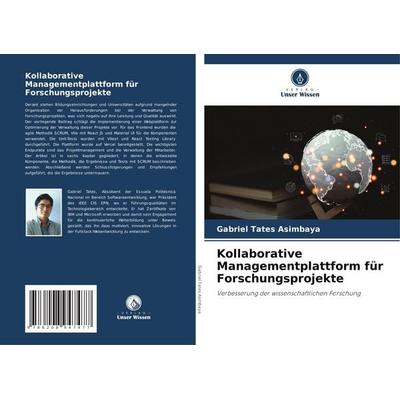 Kollaborative Managementplattform für Forschungsprojekte, Taschenbuch von Gabriel Tates Asimbaya, Verlag Unser Wissen, 978-620-8-94747-7