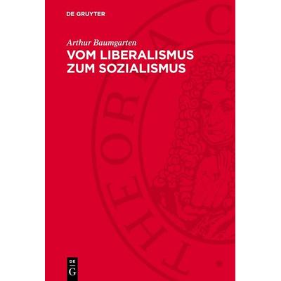 Vom Liberalismus zum Sozialismus, Gebundene Ausgabe von Arthur Baumgarten, De Gruyter, 978-3-11-278314-6