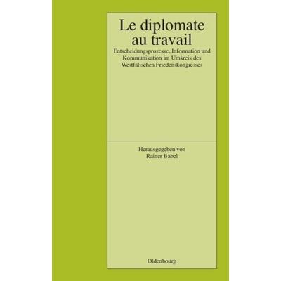 Le Diplomate au travail, Gebundene Ausgabe von Rainer Babel, De Gruyter Oldenbourg, 978-3-486-56834-9