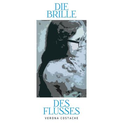 Die Brille des Flusses, Gebundene Ausgabe von Verona Costache, BoD – Books on Demand, 978-3-695-16822-4