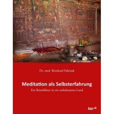 Meditation als Selbsterfahrung, Gebundene Ausgabe von med. Reinhard Fabisiak, Tao.de in Kamphausen Media GmbH, 978-3-95802-756-5
