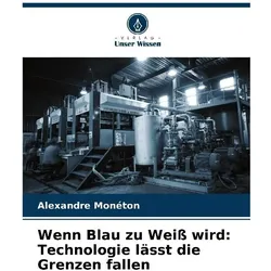 Wenn Blau zu Weiss wird: Technologie lässt die Grenzen fallen, Fachbücher von Alexandre Monéton