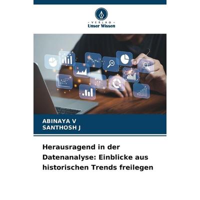 Herausragend in der Datenanalyse: Einblicke aus historischen Trends freilegen, Taschenbuch von Abinaya V.,Santhosh J., Verlag Unser Wissen,