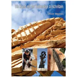 Die Kunst mit der Kettensäge zu schnitzen, Sachbücher von Oliver Steiner