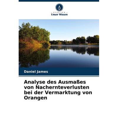Analyse des Ausmaßes von Nachernteverlusten bei der Vermarktung von Orangen, Taschenbuch von Daniel James, Verlag Unser Wissen, 978-620-7-92642-8