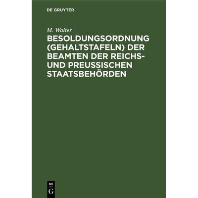 Besoldungsordnung (Gehaltstafeln) der Beamten der Reichs- und preußischen Staatsbehörden, Gebundene Ausgabe von M. Walter, De Gruyter,