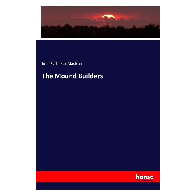 Hansebooks The Mound Builders (Englisch, Softcover, John Patterson MacLean) (56080625)