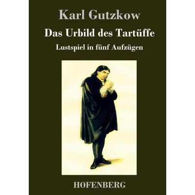 Das Urbild des Tartüffe, Gebundene Ausgabe von Karl Gutzkow, BoD - Books on Demand, 978-3-8430-4161-4
