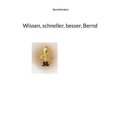 Wissen, schneller, besser, Bernd, Taschenbuch von Bernd Schubert, BoD – Books on Demand, 978-3-696-36042-9