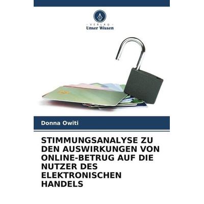 STIMMUNGSANALYSE ZU DEN AUSWIRKUNGEN VON ONLINE-BETRUG AUF DIE NUTZER DES ELEKTRONISCHEN HANDELS, Taschenbuch von Donna Owiti, Verlag Unser Wissen,
