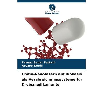 Chitin-Nanofasern auf Biobasis als Verabreichungssysteme für Krebsmedikamente, Taschenbuch von Farnaz Sadat Fattahi,Arezoo Koohi, Verlag Unser Wissen,