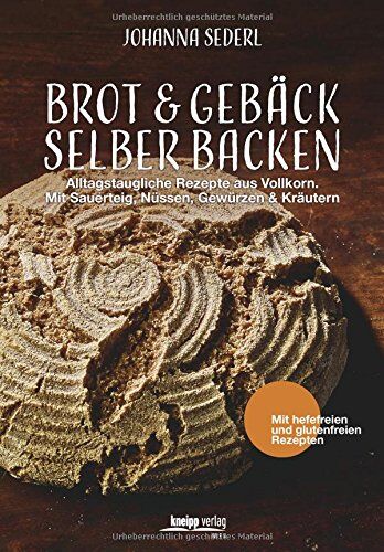 Johanna Sederl - Brot & Gebäck selber backen: Alltagstaugliche Rezepte aus Vollkorn. Mit Sauerteig, Nüssen, Gewürzen & Kräutern - Preis vom 11.10.2026 15:43:13 h