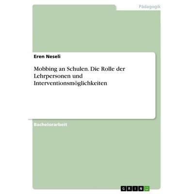 Mobbing an Schulen. Die Rolle der Lehrpersonen und Interventionsmöglichkeiten, Taschenbuch von Eren Neseli, GRIN, 978-3-346-80646-8
