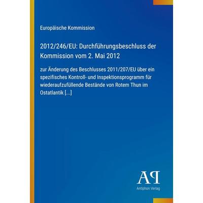 2012/246/EU: Durchführungsbeschluss der Kommission vom 2. Mai 2012, Taschenbuch von Europäische Kommission, Antiphon Verlag, 978-3-387-80081-4