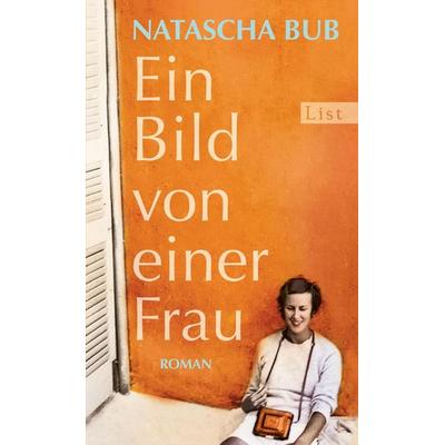 Ein Bild von einer Frau, Gebundene Ausgabe von Natascha Bub, List Hardcover