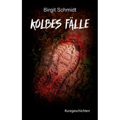 Kolbes Fälle, Taschenbuch von Birgit Schmidt, BoD – Books on Demand, 978-3-696-38416-6