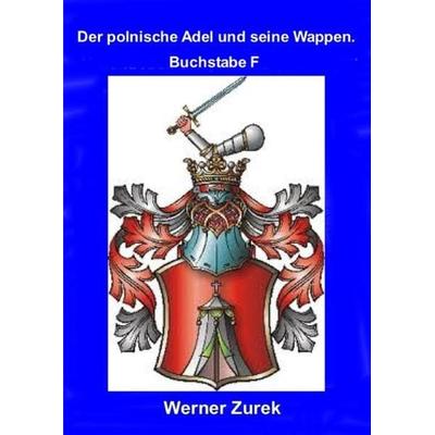 Wissenschaftliche Qualifikationsschrift / Der polnische Adel und seine Wappen. Buchstabe F, Taschenbuch von Werner Zurek, Epubli, 978-3-7375-5360-5