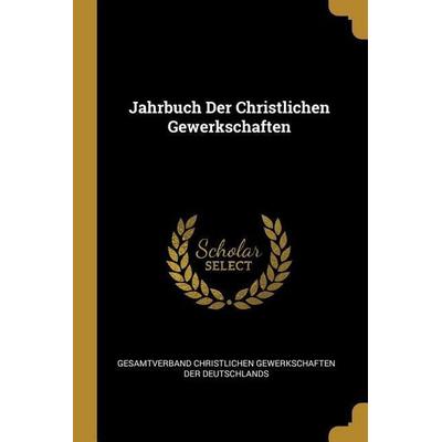 Jahrbuch Der Christlichen Gewerkschaften, Taschenbuch von Gesamtverband Christli Der Deutschlands, Creative Media Partners, LLC, 978-0-274-25696-9