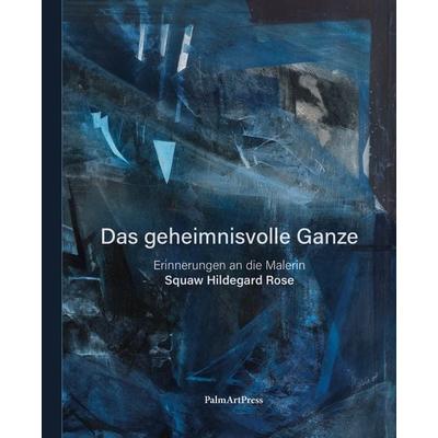 Das geheimnisvolle Ganze, Paperback von Squaw Hildegard Rose, PalmArtPress, 978-3-96258-194-7