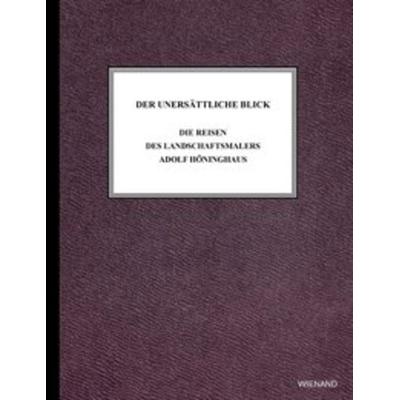 Der unersättliche Blick. Die Reisen des Landschaftsmalers Adolf Höninghaus, Taschenbuch von , Wienand, 978-3-86832-417-4