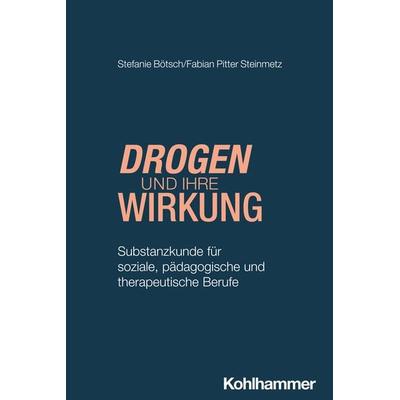 Drogen und ihre Wirkung, Taschenbuch von Stefanie Bötsch,Fabian Pitter Steinmetz, Kohlhammer, 978-3-17-043612-1