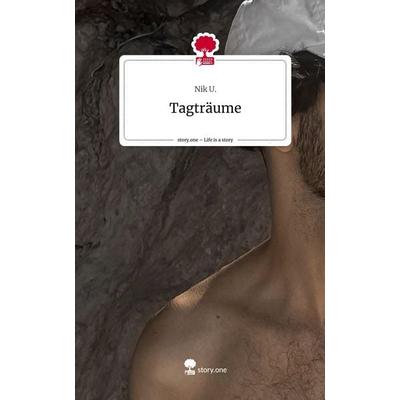 Tagträume. Life is a Story - story.one, Gebundene Ausgabe von Nik U., Storylution, 978-3-7115-4061-4