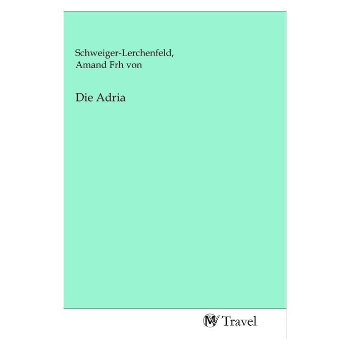 MV-Travel Die Adria (Deutsch, Softcover, Amand Freiherr von Schweiger-Lerchenfeld) (56146623)