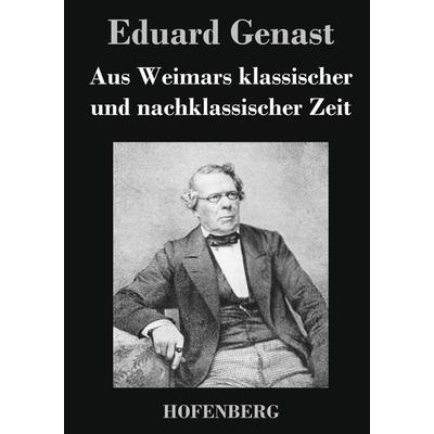 Aus Weimars klassischer und nachklassischer Zeit, Gebundene Ausgabe von Eduard Genast, BoD - Books on Demand, 978-3-8430-4427-1