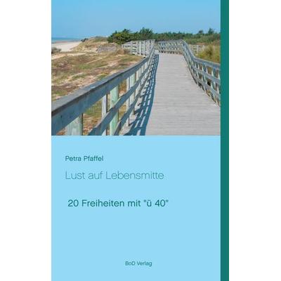 Lust auf Lebensmitte, Taschenbuch von Petra Pfaffel, BoD – Books on Demand, 978-3-7386-4600-9