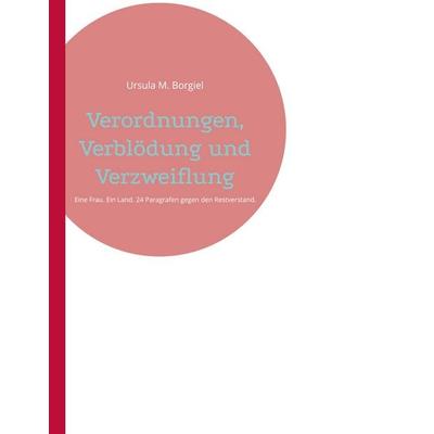 Verordnungen, Verblödung und Verzweiflung, Taschenbuch von Ursula M. Borgiel, BoD – Books on Demand, 978-3-695-19679-1
