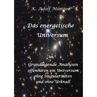 Das energetische Universum, Gebundene Ausgabe von K. Adolf Münzer, Tredition, 978-3-384-95893-8