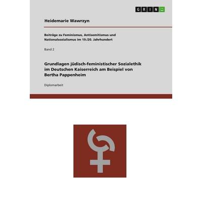 Grundlagen jüdisch-feministischer Sozialethik im Deutschen Kaiserreich am Beispiel von Bertha Pappenheim, Taschenbuch von Heidemarie Wawrzyn, GRIN,