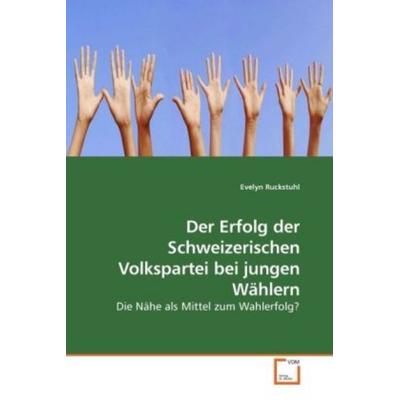 Ruckstuhl, E: Der Erfolg der Schweizerischen Volkspartei bei, Taschenbuch von Evelyn Ruckstuhl, VDM, 978-3-639-23340-7