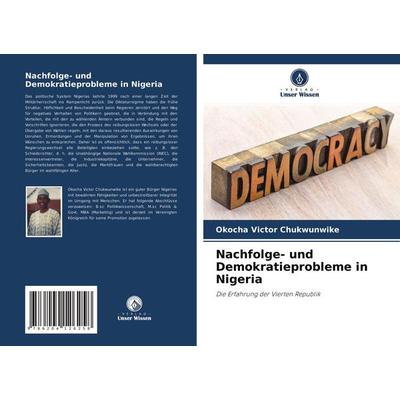 Nachfolge- und Demokratieprobleme in Nigeria, Taschenbuch von Okocha Victor Chukwunwike, Verlag Unser Wissen, 978-620-4-12625-8