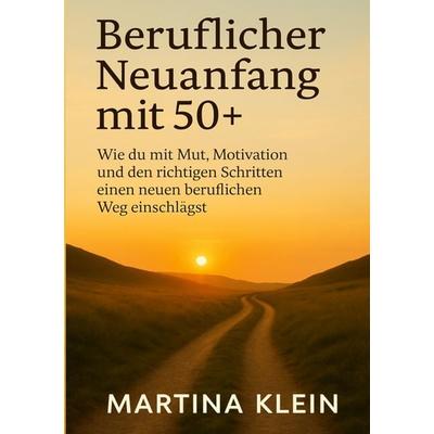 Beruflicher Neuanfang mit 50+ (bebildert), Taschenbuch von Martina Klein, BoD – Books on Demand, 978-3-8192-5032-3