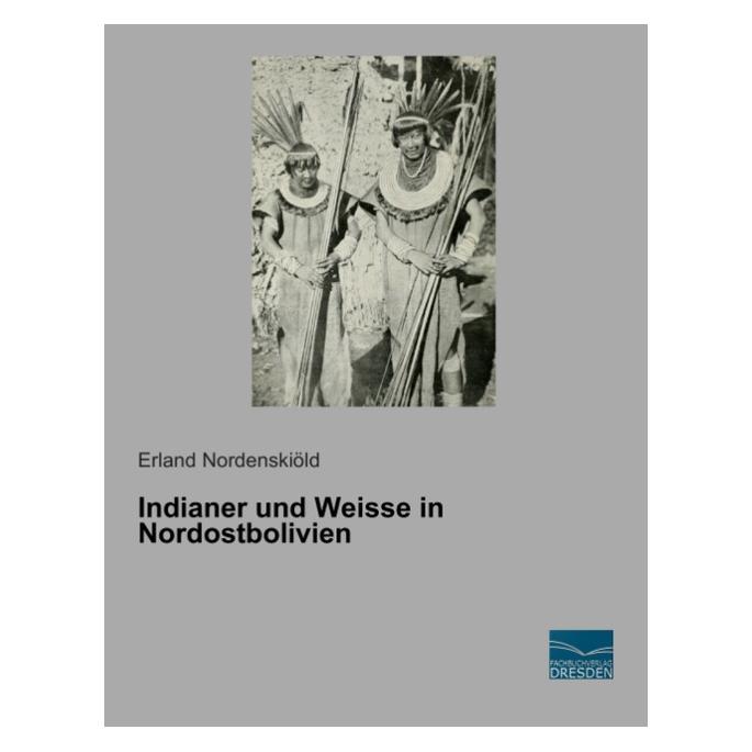 Fachbuchverlag Indianer und Weisse in Nordostbolivien (Deutsch, Softcover, Erland Nordenskiöld) (55546142)