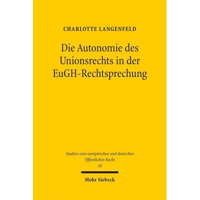 Die Autonomie des Unionsrechts in der EuGH-Rechtsprechung, Taschenbuch von Charlotte Langenfeld, Mohr Siebeck, 978-3-16-162707-1