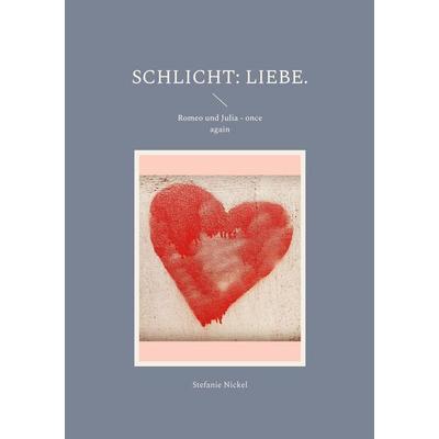 Schlicht: Liebe., Taschenbuch von Stefanie Nickel, BoD – Books on Demand, 978-3-7557-7254-5